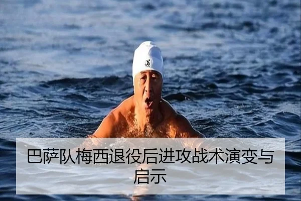 巴萨队梅西退役后进攻战术演变与启示